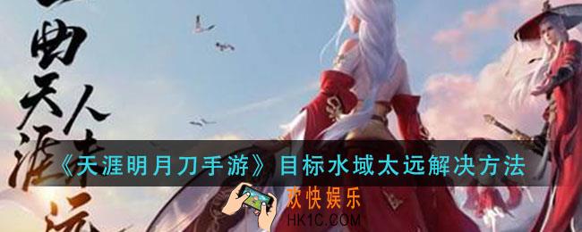 天涯明月刀手游目标水域太远怎么办_目标水域太远解决方法