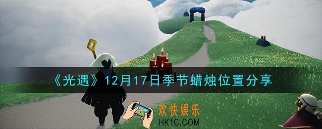 光遇12月17日季节蜡烛在哪2020_12月17日季节蜡烛位置详细介绍一览