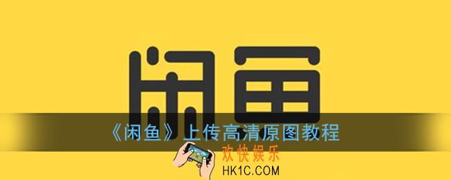 闲鱼怎么传原图_闲鱼上传高清原图教程