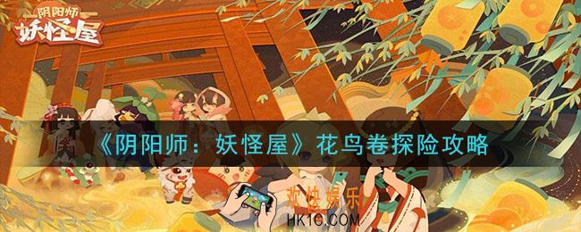阴阳师妖怪屋花鸟卷探险怎么样_花鸟卷探险攻略