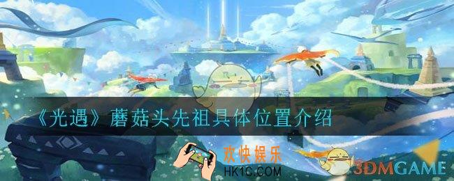 光遇蘑菇头先祖在哪里_蘑菇头先祖具体位置介绍