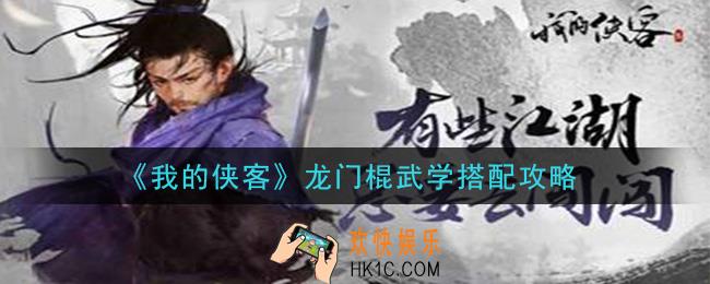 我的侠客龙门棍武学怎么搭配_龙门棍武学搭配攻略