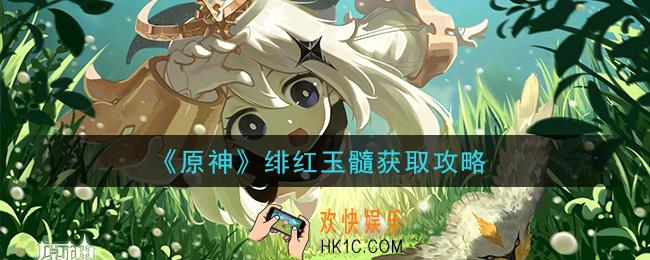 原神绯红玉髓怎么获得_绯红玉髓获取攻略