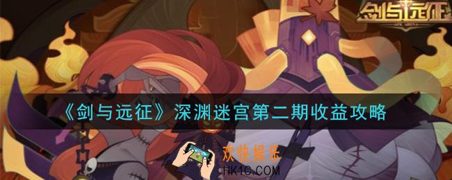 剑与远征深渊迷宫第二期收益多少_深渊迷宫第二期收益攻略