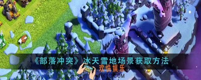 部落冲突冰天雪地场景怎么获得_冰天雪地场景获取方法