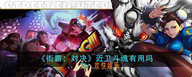 街霸对决近卫斗魂有用吗_近卫斗魂效果介绍