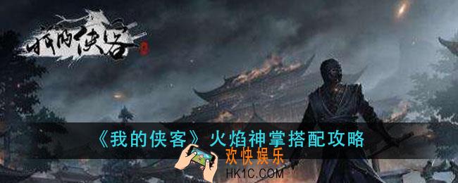 我的侠客火焰神掌怎么搭配_火焰神掌搭配攻略