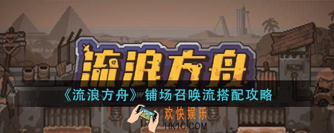 流浪方舟铺场召唤流怎么玩_铺场召唤流搭配攻略