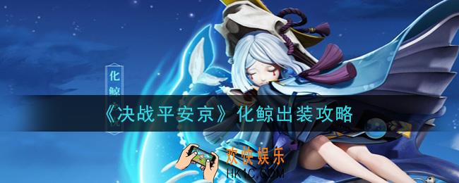 决战平安京化鲸怎么出装_化鲸出装攻略