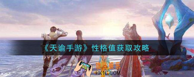 天谕手游性格值怎么获得_性格值获取攻略