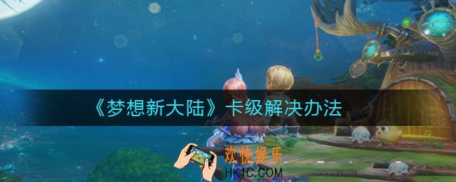 梦想新大陆卡级怎么办_梦想新大陆卡级解决办法
