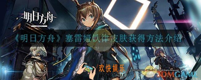 明日方舟塞雷娅铁律皮肤怎么获得_塞雷娅铁律皮肤获得方法介绍