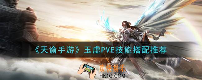 天谕手游玉虚PVE带什么技能_玉虚PVE技能搭配推荐