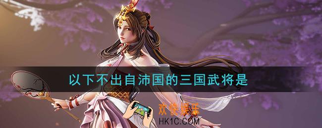鸿图之下以下不出自沛国的三国武将是_问答答案介绍