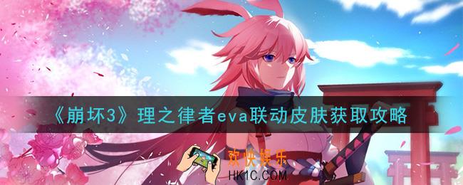 崩坏3eva联动皮肤怎么获得_理之律者eva联动皮肤获取攻略