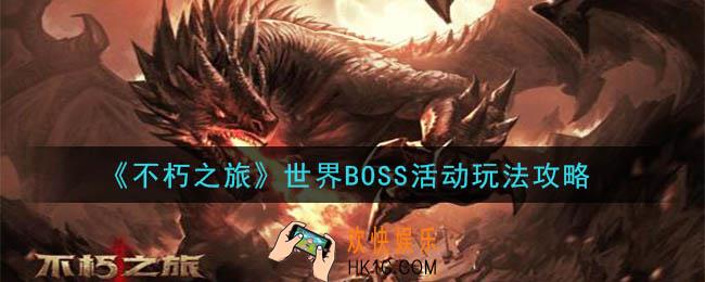 不朽之旅世界BOSS活动怎么玩_世界BOSS活动玩法攻略