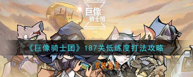 巨像骑士团187怎么打_187关高低练度打法攻略