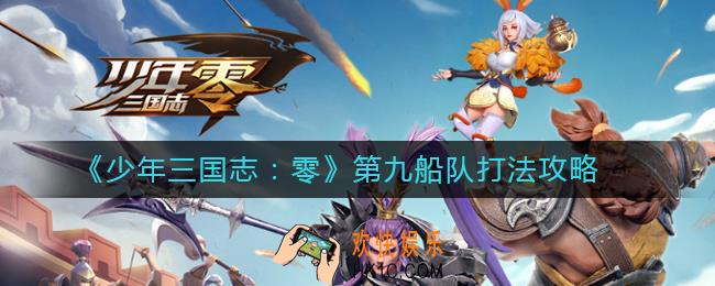 少年三国志零赤壁之战第九船队怎么过_赤壁之战第九船队打法攻略