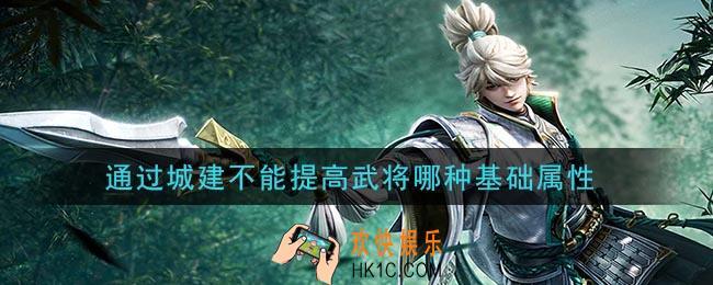 鸿图之下通过城建不能提高武将哪种基础属性_问答答案介绍