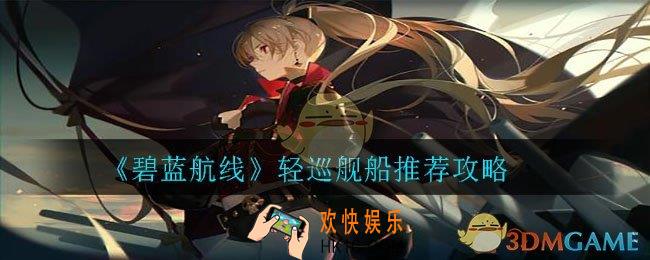 碧蓝航线轻巡哪个好_轻巡舰船推荐攻略