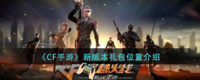 cf手游新版本礼包在哪里_新版本礼包位置介绍