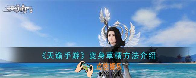天谕手游怎么变身草精_变身草精方法介绍