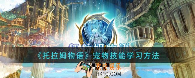 托拉姆物语宠物技能怎么学_宠物技能学习方法