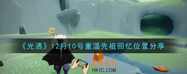 光遇12月10日重温先祖回忆的位置_光遇12月10号重温先祖回忆位置分享