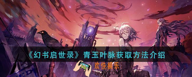 幻书启世录青玉叶脉怎么获得_青玉叶脉获取方法介绍