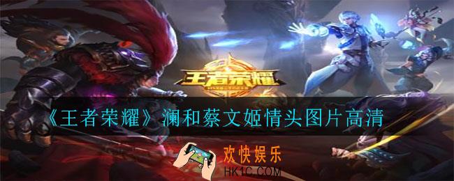 王者荣耀澜和蔡文姬情头图片有哪些_澜和蔡文姬情头图片高清