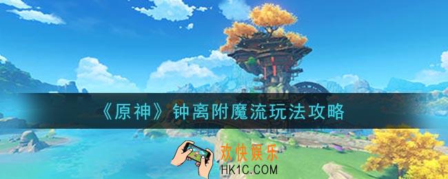 原神钟离附魔流怎么玩_钟离附魔流玩法攻略