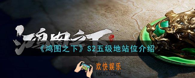 鸿图之下S25级地站位是什么_S2五级地站位介绍