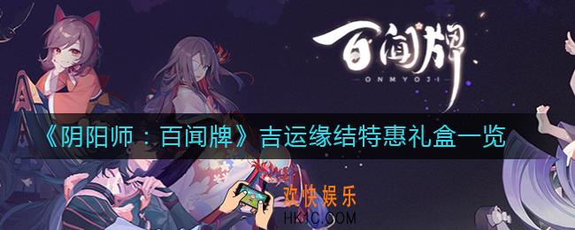 阴阳师百闻牌吉运缘结特惠礼盒怎么样_吉运缘结特惠礼盒一览