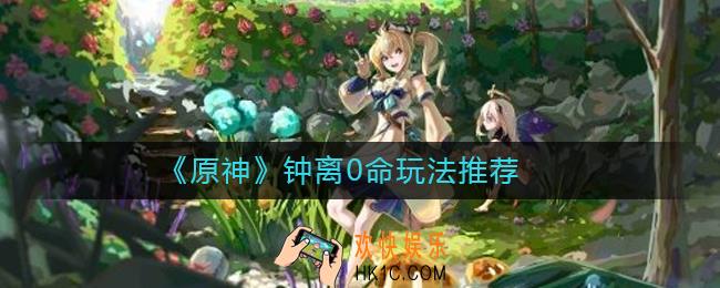 原神钟离0命能玩吗_原神钟离0命玩法推荐