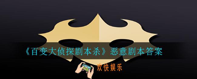 百变大侦探剧本杀恶意答案是什么_恶意剧本答案