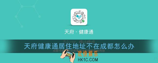 天府健康通居住地址不在成都怎么办_居住地不在成都申请规则说明