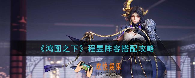 鸿图之下程昱怎么搭配_程昱阵容搭配攻略