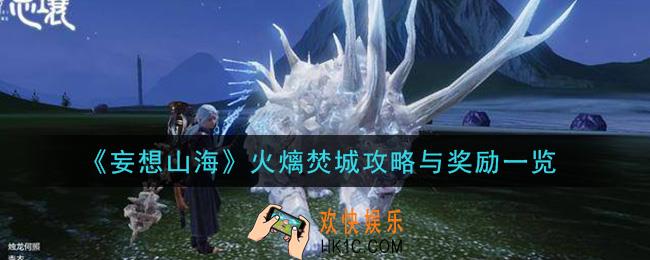 妄想山海火㷰焚城怎么玩_火㷰焚城攻略与奖励一览