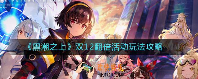 黑潮之上双12翻倍活动怎么玩_黑潮之上双12翻倍活动玩法攻略