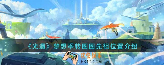 光遇梦想季转圈圈先祖在哪_梦想季转圈圈先祖位置介绍