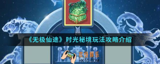 无极仙途时光秘境怎么玩_时光秘境玩法攻略