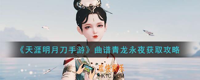 天涯明月刀手游曲谱青龙永夜怎么获得_曲谱青龙永夜获取攻略