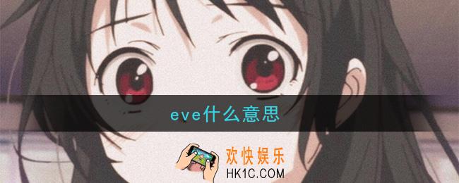 网络用语eve是什么意思_eve意思介绍