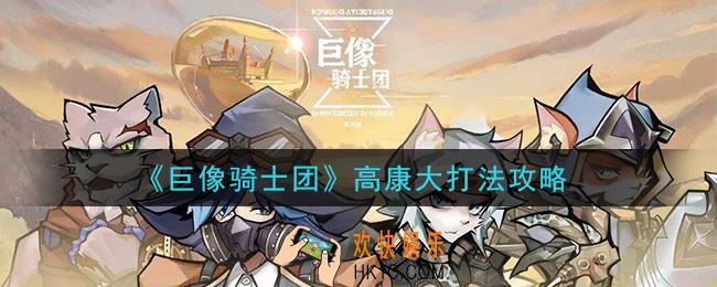 巨像骑士团高康大怎么打_高康大打法攻略