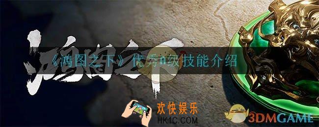 鸿图之下优秀A级技能有哪些_优秀A级技能介绍
