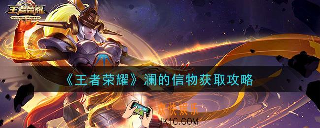 王者荣耀澜的信物怎么获得_澜的信物获取攻略