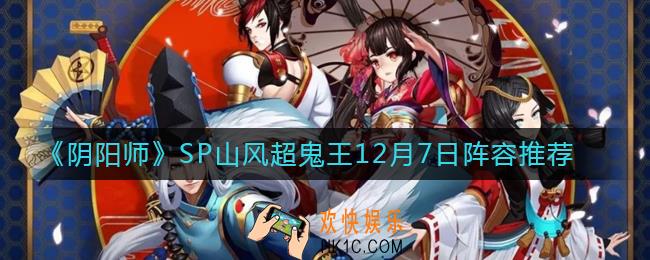 阴阳师SP山风超鬼王12月7日阵容怎么搭配_阴阳师SP山风超鬼王12月7日阵容推荐