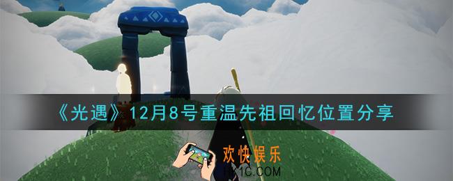 光遇12月8日重温先祖回忆的位置_光遇12月8号重温先祖回忆位置分享