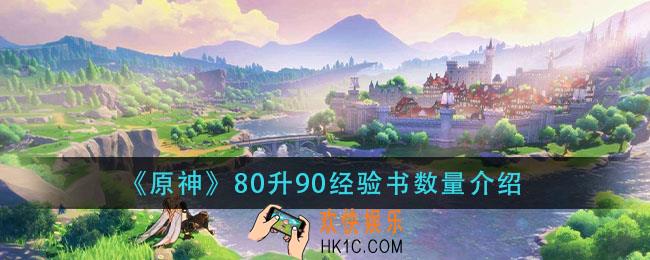 原神80升90需要多少经验书_80升90经验书数量介绍