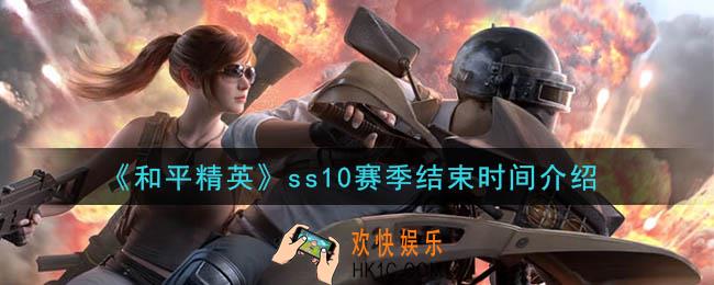 和平精英ss10赛季什么时候结束_ss10赛季结束时间介绍